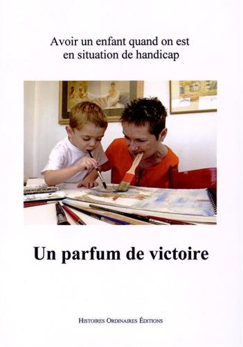 Un parfum de victoire: Avoir un enfant quand on est en situation de handicap - Marie-Anne Divet, Collectif, Eve Gardien