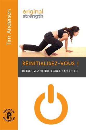 Réinitialisez-vous!: retrouvez votre force originelle et intégrez vos réflexes par le mouvement