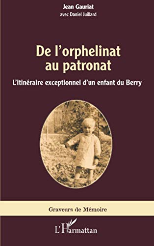 De l'orphelinat au patronat - l'itinéraire exceptionnel d'un enfant du Berry