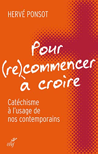 Pour (re)commencer à croire - catéchisme à l'usage de nos contemporains