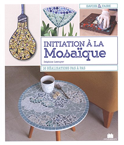 Initiation à la mosaique: 16 réalisations pas à pas - Delphine Lescuyer