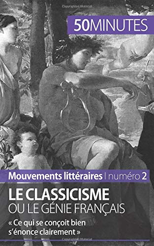 Le classicisme ou le génie français - " ce qui se conçoit bien s'énonce clairement "