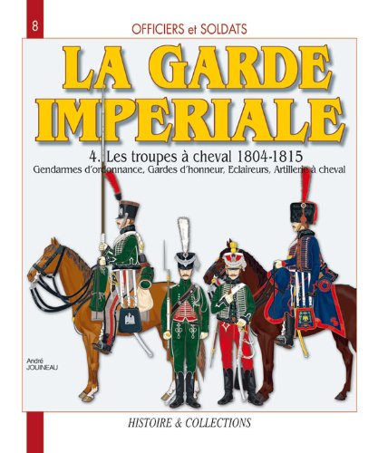 La garde impériale t.4 - les troupes à cheval, 1804-1815