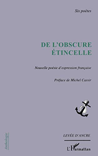 De l'obscure etincelle - nouvelle poesie d'expression francaise - six poetes
