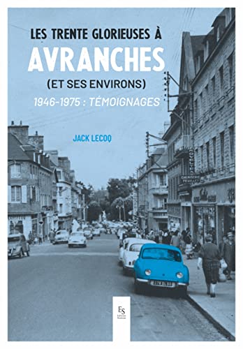 Les trente glorieuses à Avranches (et ses environs) 1946-1975: temoignages