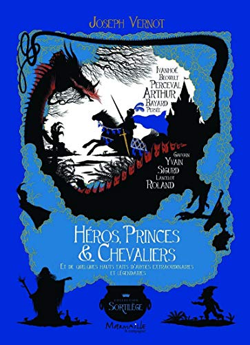 Héros, princes et chevaliers - et de quelques hauts faits d'armes extraordinaires et légendaires