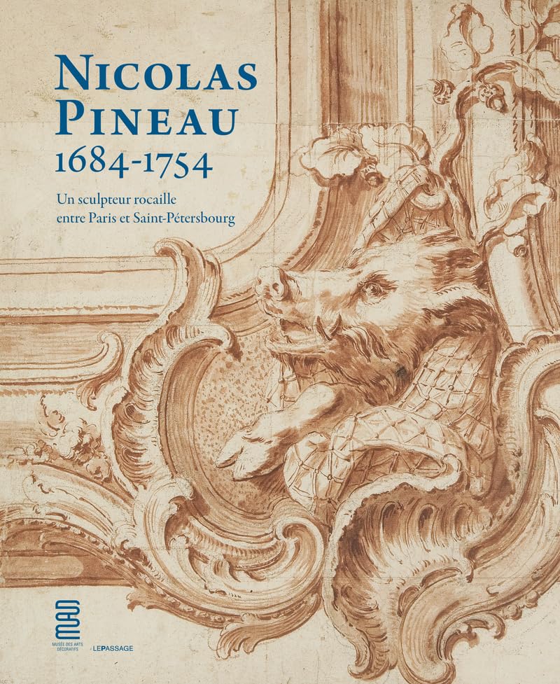 Nicolas Pineau (1684-1754): Un sculpteur rocaille entre Paris et Saint-Petersbourg