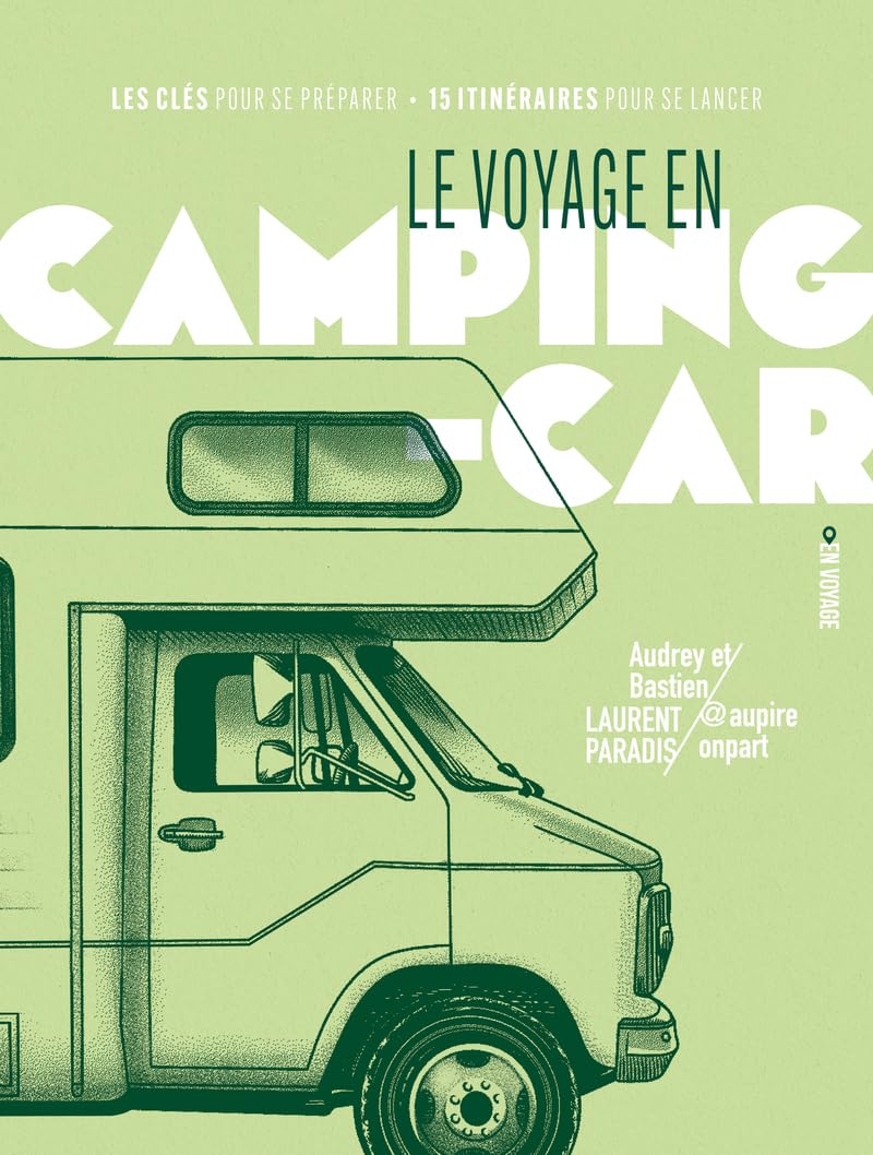 Le voyage en camping-car: Les clés pour se préparer / 15 itinéraires pour se lancer