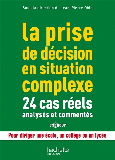 La prise de décision en situation complexe: 24 cas réels analysés et commentés: pour diriger une école, un collège ou un lycée