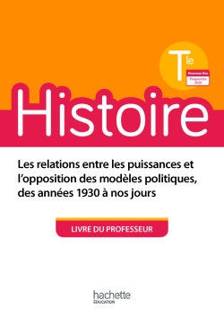 Histoire terminale: les relations entre les puissances et l'opposition des modèles politiques, des années 1930 à nos jours: livre du professeur, nouveau bac, programme 2020