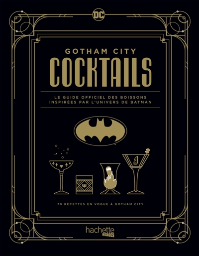 Gotham city cocktails: le guide officiel des boissons inspirées par l'univers de Batman: 70 recettes en vogue à Gotham city