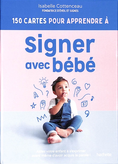 150 cartes pour apprendre à signer avec bébé: aidez votre enfant à s'exprimer avant même d'avoir acquis la parole!