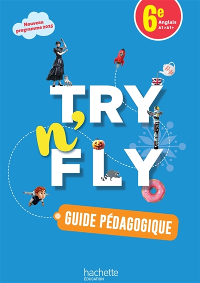 Try n' fly, anglais 6e, A1-A1+: guide pédagogique, livret professeur: nouveau programme 2025