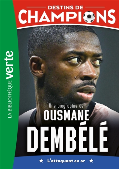 Destins de champions. Vol. 28. Une biographie d'Ousmane Dembélé: l'attaquant en or