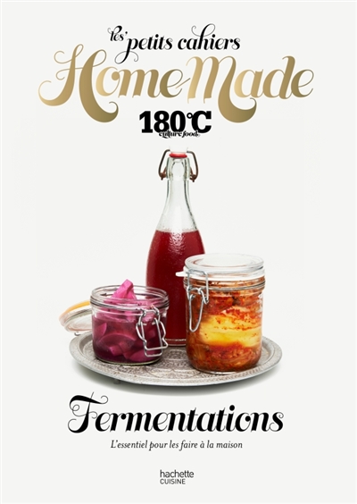 Les petits cahiers Home Made 180°C - Fermentations - L'essentiel pour les faire à la maison
