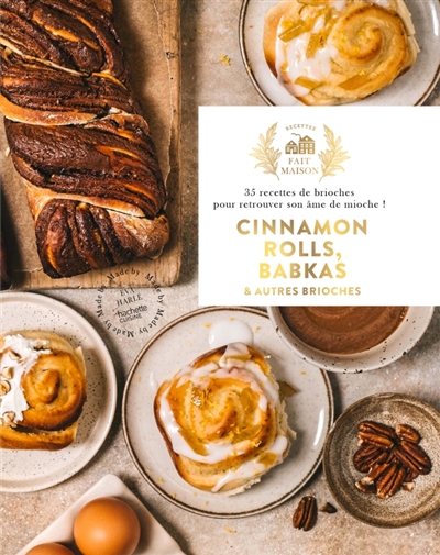 Cinnamon rolls, babkas & autres brioches: 35 recettes de brioches pour retrouver son âme de mioche!