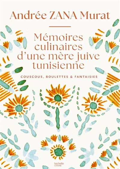 Mémoires culinaires d'une mère juive tunisienne: couscous, boulettes & fantaisies