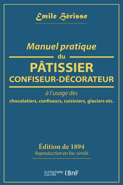 Manuel pratique du pâtissier-confiseur-décorateur: à l'usage des chocolatiers, confiseurs, cuisiniers, glaciers