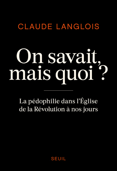 On savait, mais quoi?: la pédophilie dans l'Eglise de la Révolution à nos jours