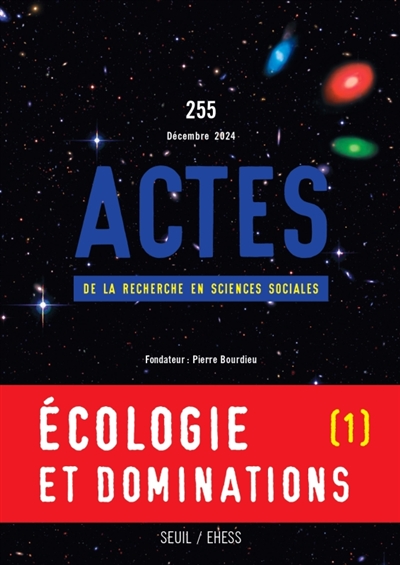 Actes de la recherche en sciences sociales, n° 255. Ecologie et dominations (I): de la justice environnementale à la condition écologique des classes sociales