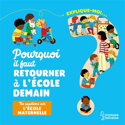 Pourquoi il faut retourner à l'école demain?: tes questions sur l'école maternelle