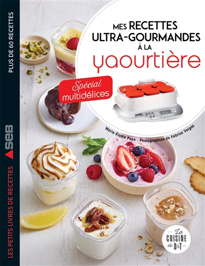 Mes recettes ultra-gourmandes à la yaourtière: spécial multidélices: plus de 60 recettes