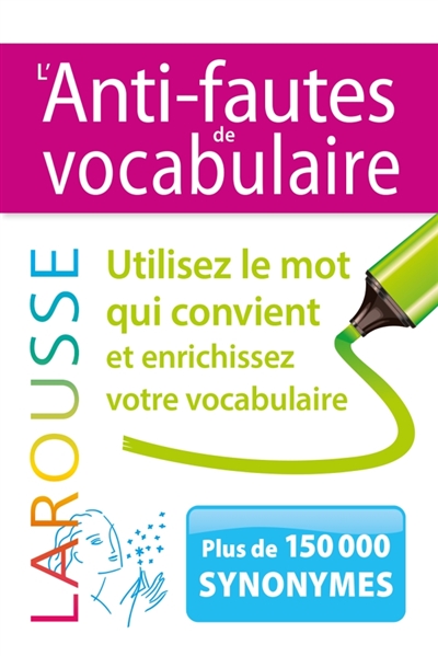 L'anti-fautes de vocabulaire: utilisez le mot qui convient et enrichissez votre vocabulaire: plus de 150.000 synonymes