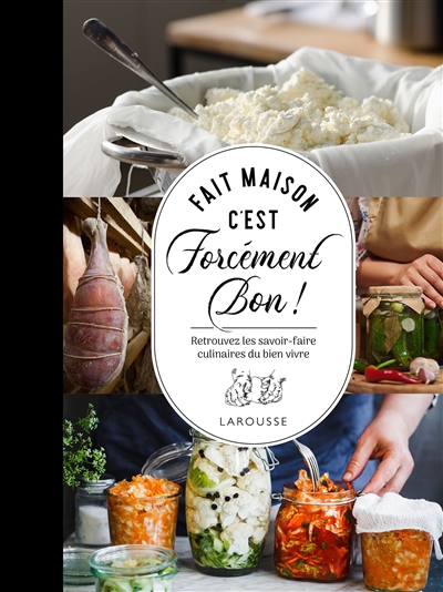 Fait maison c'est forcément bon!: retrouvez les savoir-faire culinaires du bien vivre