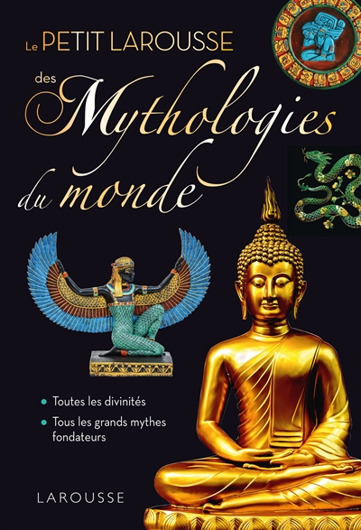 Le petit Larousse des mythologies du monde: toutes les divinités, tous les grands mythes fondateurs