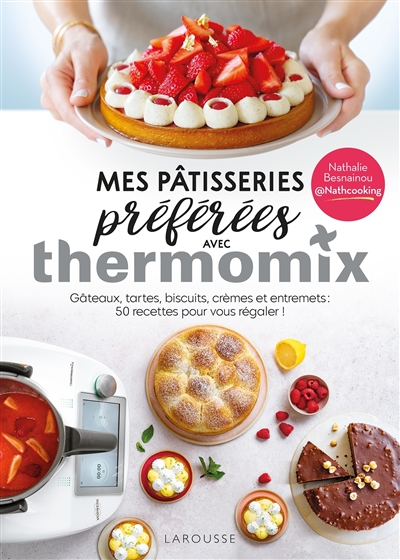 Mes pâtisseries préférées avec Thermomix: gâteaux, tartes, biscuits, crèmes et entremets: 50 recettes pour vous régaler!