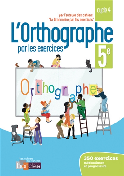 L'orthographe par les exercices, 5e, cycle 4: 350 exercices méthodiques et progressifs