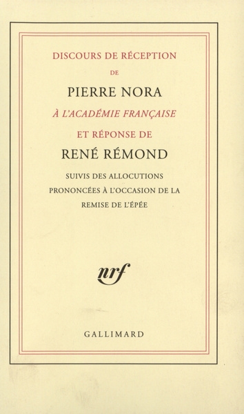 Discours de réception de Pierre Nora à l'Académie française et réponse de René Rémond: suivis des allocutions prononcées à l'occasion de la remise de l'épée