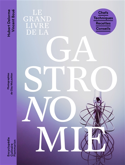 Le grand livre de la gastronomie - Chefs - Techniques - Recettes - Conseils