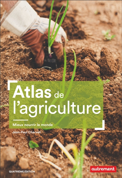 Atlas de l'agriculture: mieux nourrir le monde