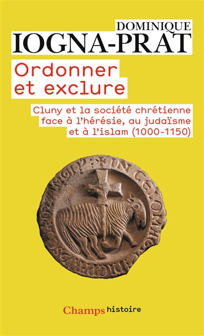 Ordonner et exclure: Cluny et la société chrétienne face à l'hérésie, au judaïsme et à l'islam, 1000-1150