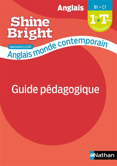 Shine bright, anglais monde contemporain, 1re terminale, B1-C1: spécialité LLCER: guide pédagogique