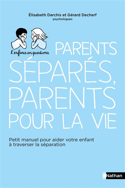 Parents séparés, parents pour la vie: petit manuel pour aider votre enfant à traverser la séparation
