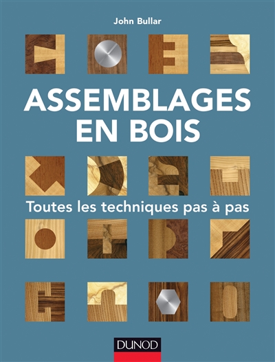 Assemblages en bois - Toutes les techniques pas à pas - Toutes les techniques pas à pas