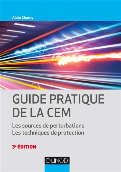 Guide pratique de la CEM - 3e éd. - Les sources de perturbations. Les techniques de protection. - Les sources de perturbations. Les techniques de protection.