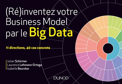 (Ré)inventez votre business model par le big data: 11 directions, 40 cas concrets