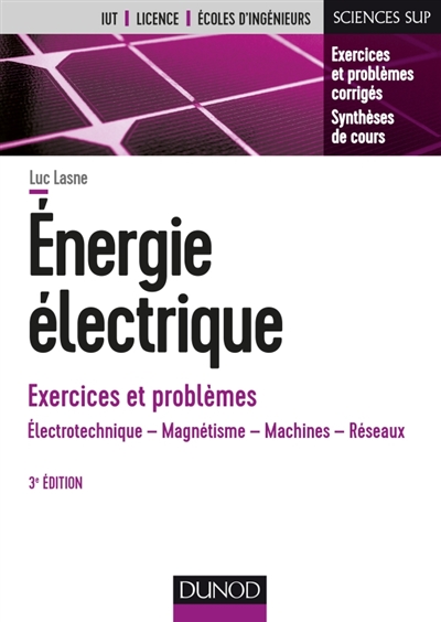 Energie électrique - Exercices et problèmes - 3e éd. - Électrotechnique, magnétisme, machines, résea - Électrotechnique, magnétisme, machines, réseaux