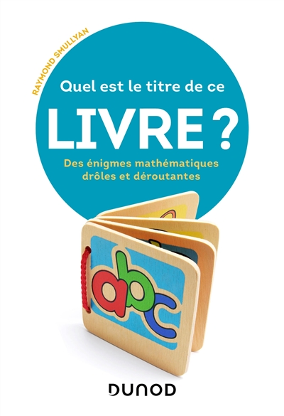 Quel est le titre de ce livre? - Des énigmes mathématiques drôles et déroutantes - Des énigmes mathématiques drôles et déroutantes