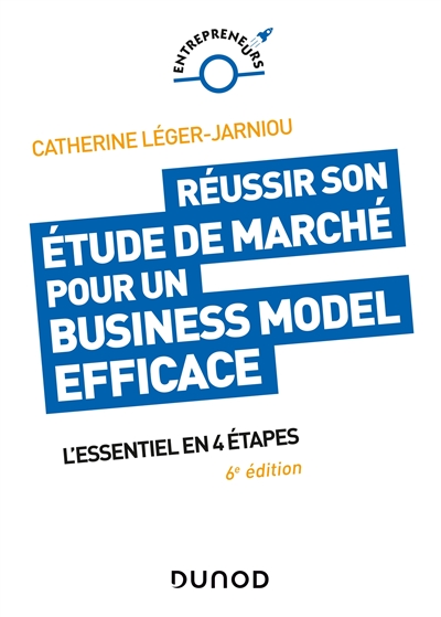 Réussir son étude de marché pour un Business Model efficace - 6e éd. - L'essentiel en 4 étapes - L'essentiel en 4 étapes