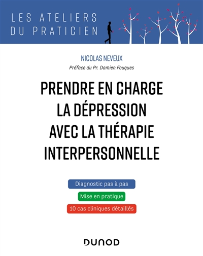 Prendre en charge la dépression avec la thérapie interpersonnelle: diagnostic pas à pas, mise en pratique, 10 cas cliniques détaillés