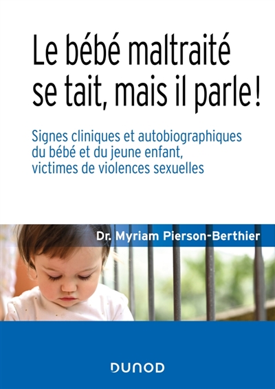 Le bébé maltraité se tait, mais il parle!: signes cliniques et autobiographiques du bébé et du jeune enfant, victimes de violences sexuelles