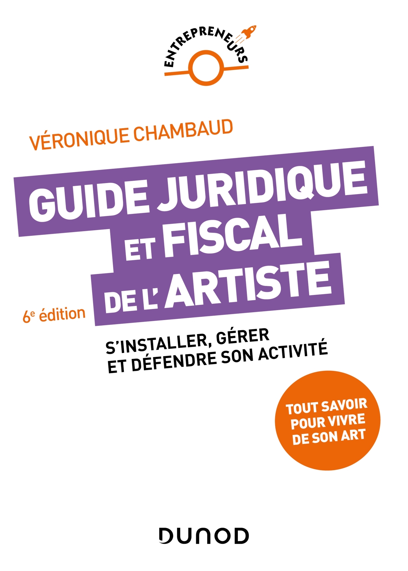 Guide juridique et fiscal de l'artiste: s'installer, gérer et défendre son activité: tout savoir pour vivre de son art