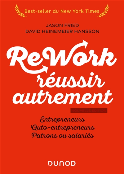 Rework: réussir autrement - Nouvelle édition - Entrepreneurs, auto-entrepreneurs, patrons ou salariés