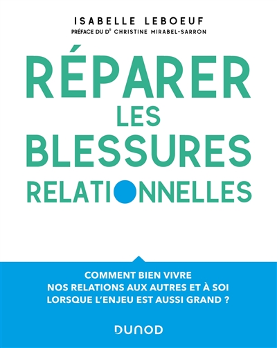 Réparer les blessures relationnelles: comment bien vivre nos relations aux autres et à soi lorsque l'enjeu est aussi grand?