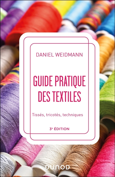 Guide pratique des textiles - 3e éd. - Tissés, tricotés, techniques