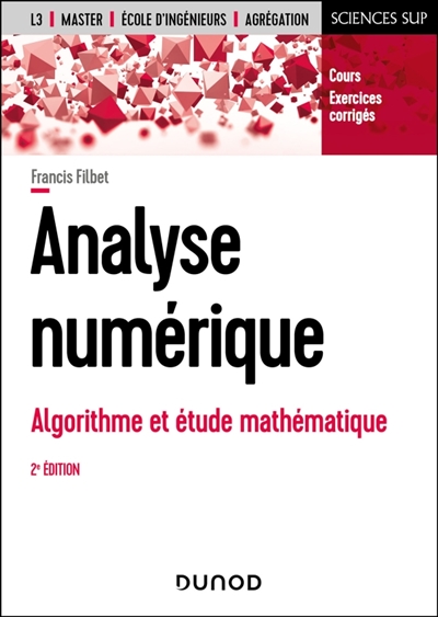 Analyse numérique, algorithme et étude mathématique: cours et exercices corrigés: licence 3, Master 1, écoles d'ingénieurs